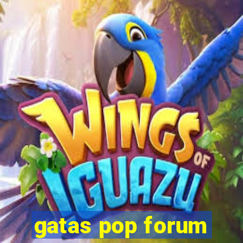 gatas pop forum